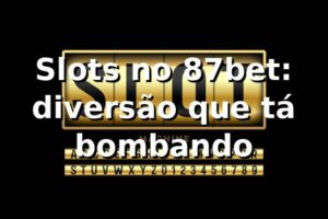 Slots no 87bet: diversão que tá bombando 🎰