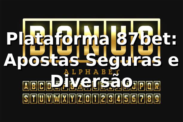 Plataforma 87bet: Apostas Seguras e Diversão ⭐